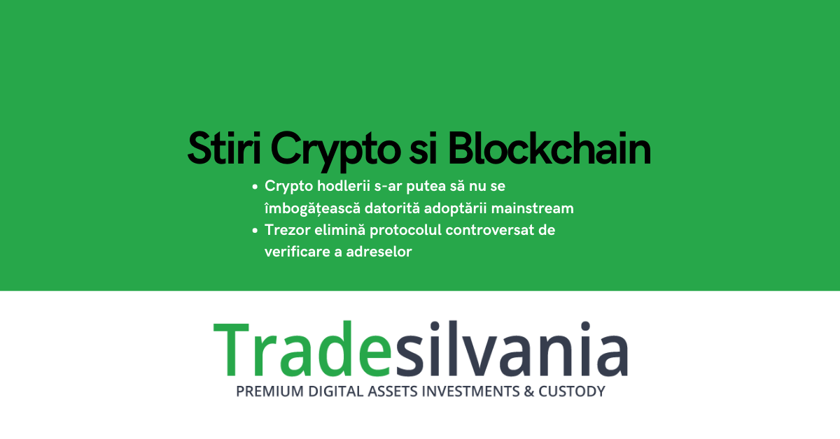 Știri crypto & Bitcoin - Crypto hodlerii s-ar putea să nu se îmbogățească datorită adoptării mainstream - Goldman Sachs - Trezor elimină protocolul controversat de verificare a adreselor – 25-05-2022