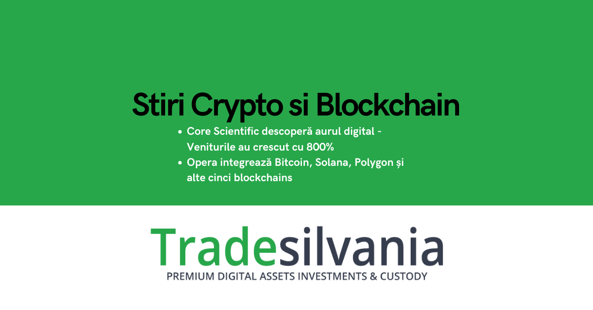 Știri crypto & Bitcoin - Core Scientific descoperă aurul digital - Veniturile au crescut cu 800%, profitul brut cu 2500% - Opera integrează Bitcoin, Solana, Polygon și alte cinci blockchains – 06-09-2022