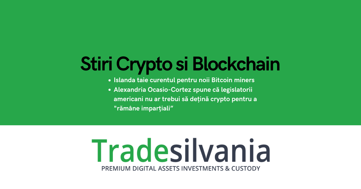 Știri crypto & Bitcoin - Islanda taie curentul pentru noii Bitcoin miners - Alexandria Ocasio-Cortez spune că legislatorii americani nu ar trebui să dețină crypto pentru a "rămâne imparțiali” – 27-02-2022