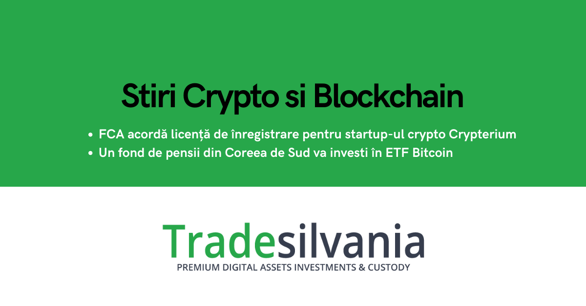Știri crypto & blockchain - FCA din Marea Britanie acordă licență de înregistrare pentru startup-ul crypto Crypterium - Un fond de pensii din Coreea de Sud va investi în ETF Bitcoin – 08-01-2022