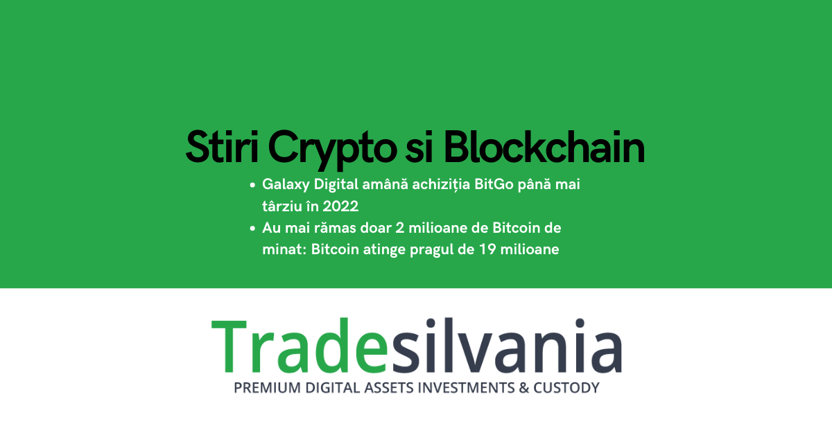 Știri crypto & Bitcoin - Galaxy Digital amână achiziția BitGo până mai târziu în 2022 - Au mai rămas doar 2 milioane de Bitcoin de minat: Bitcoin atinge pragul de 19 milioane – 12-09-2022