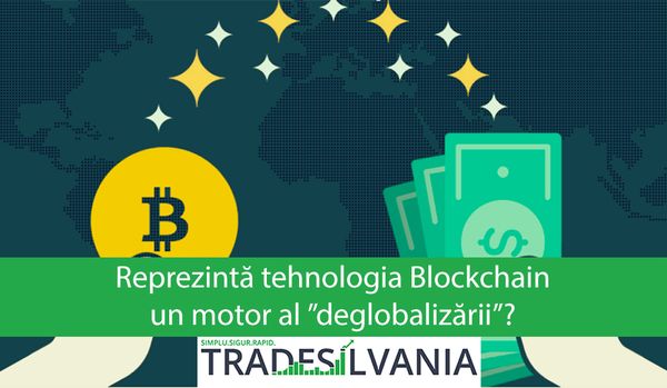 Reprezintă tehnologia Blockchain un motor al ”deglobalizării”?