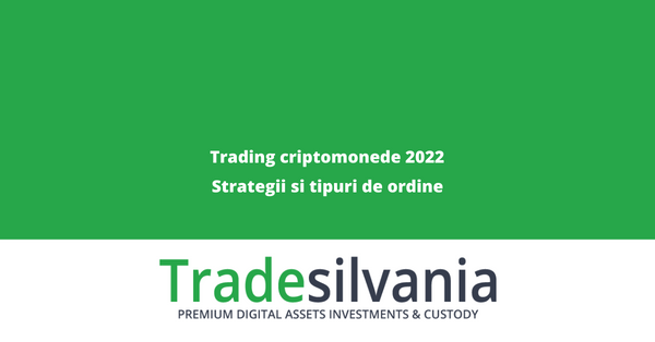 Trading criptomonede 2022 - Metode, strategii si tipuri de ordine crypto