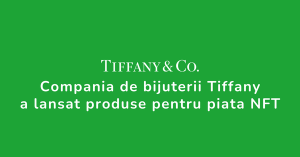 Stiri Crypto 8 August 2022: Compania de bijuterii Tiffany a lansat produse pentru piata NFT; Platforma Magic Eden va accepta plati in Ethereum; TRON (TRX) inregistreaza o crestere TVL cu 6 miliarde USD