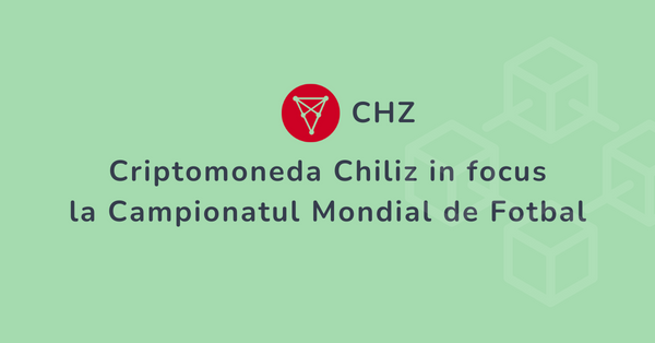 Criptomoneda Chiliz (CHZ) in focus la Campionatul Mondial de Fotbal